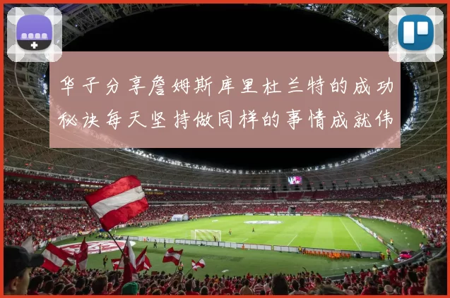 华子分享詹姆斯库里杜兰特的成功秘诀每天坚持做同样的事情成就伟大人生
