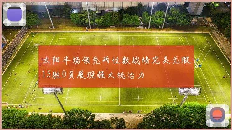 太阳半场领先两位数战绩完美无瑕15胜0负展现强大统治力