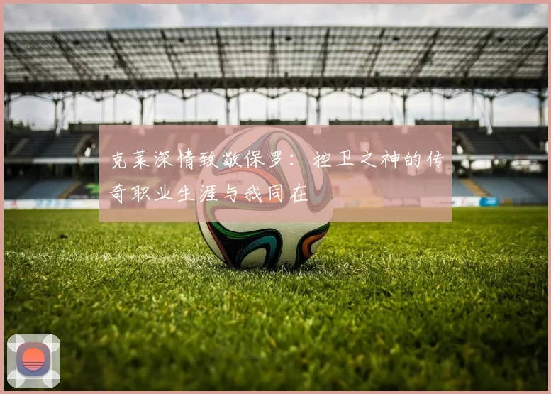 克莱深情致敬保罗：控卫之神的传奇职业生涯与我同在