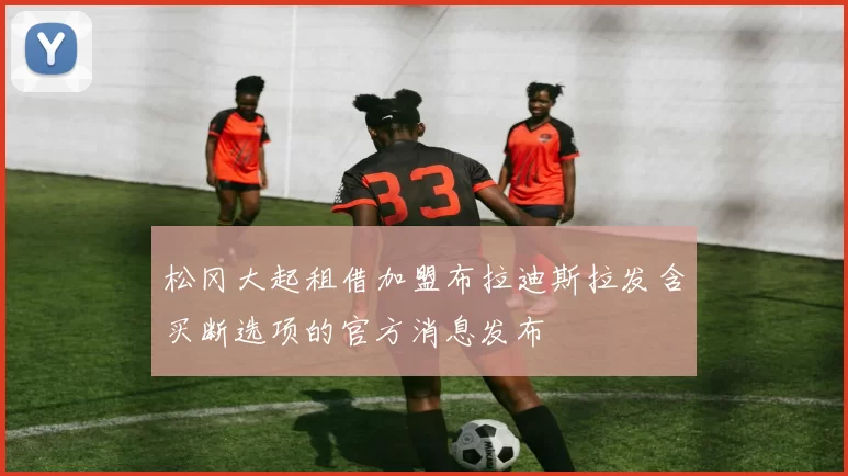 松冈大起租借加盟布拉迪斯拉发含买断选项的官方消息发布